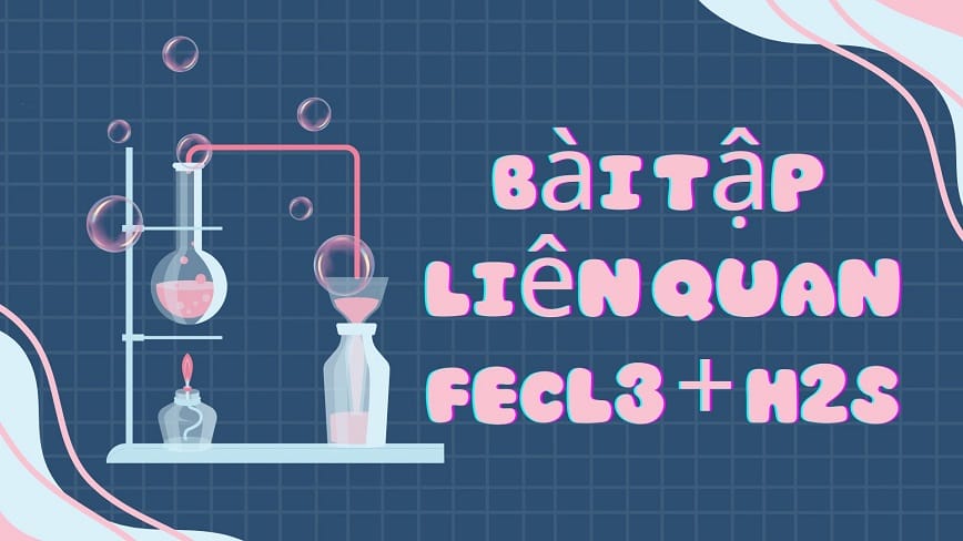 Đa dạng các bài tập liên quan giúp bạn nâng cao trình độ hoá học mỗi ngày