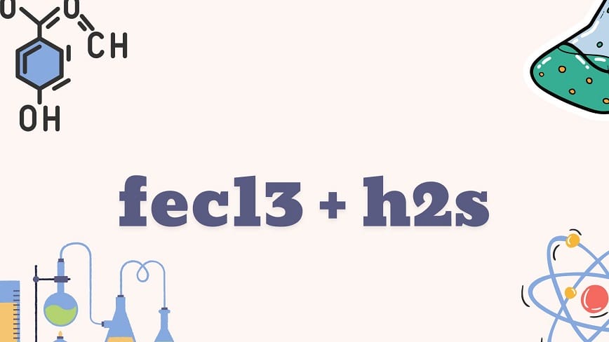 FeCl3 + H2S mỗi chất lại có những đặc tính riêng