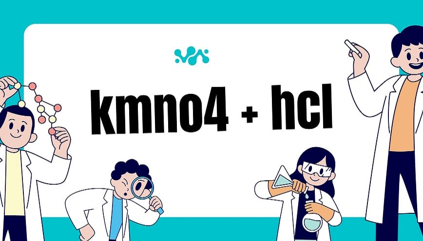 KMnO4 + HCl là một trong những kiến thức trọng tâm về phản ứng oxi hóa - khử