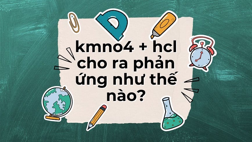Phản ứng hóa học KMnO4 + HCl đặc sẽ cho ra kết quả như thế nào?