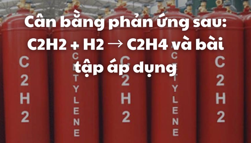 Bản chất của phản ứng C₂H₂ + H₂ là gì