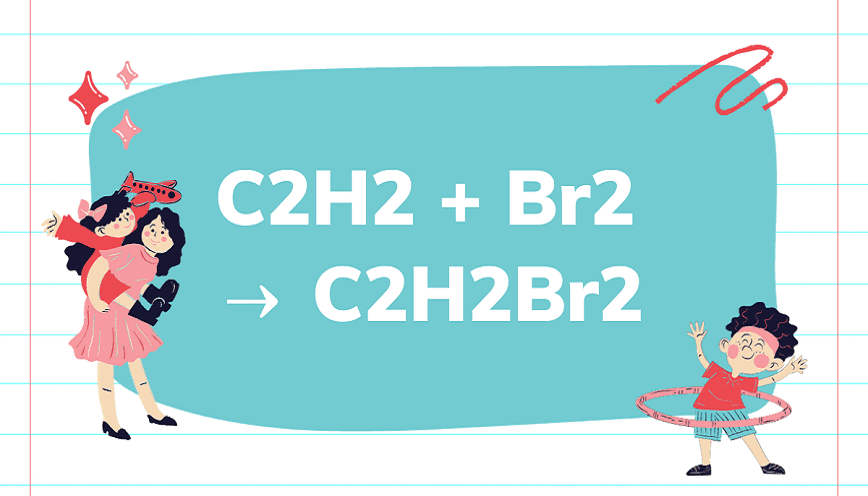 Phản ứng C2H2 + Br2 có gì đặc biệt?